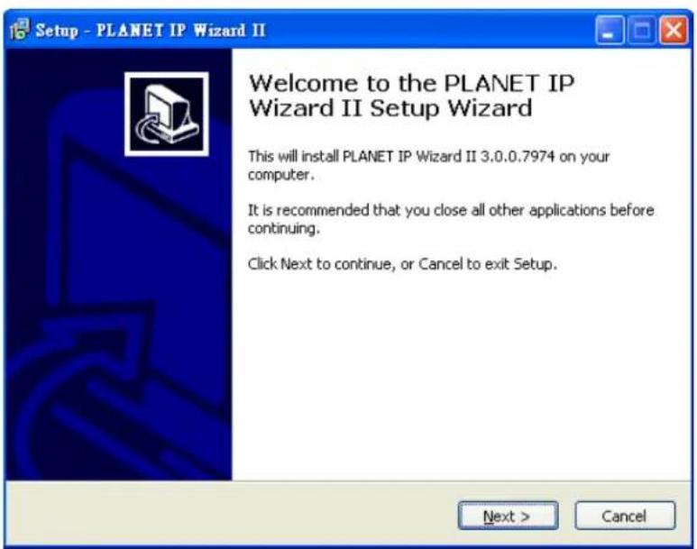 Setup - PLANET IP Wizard II Welcome to the PLANET IP Wizard II Setup Wizard This will install PLANET IP Wizard II 3.0.0.7974 on your computer. It is recommended that you close all other applications before continuing. Click Next to continue, or Cancel to exit Setup. Next > Cancel