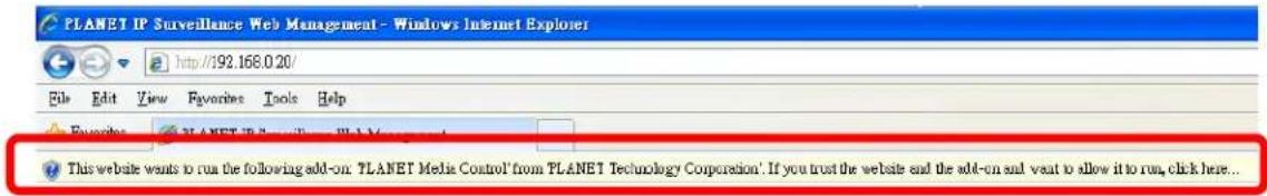 PLANET IP Surveillance Web Management - Windows Internet Explorer http://192.168.0.20/ Edit Edit View Favorites Tools Help Favorites PLANET IP Surveillance Web Management This website wants to run the following add-on: PLANET Media Control' from PLANET Technology Corporation'. If you trust the website and the add-on and want to allow it to run, click here...