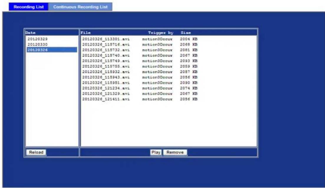 Recording List Continuous Recording List Date File Trigger by Size 20120329 20120326_113301.avi motion0Occur 2004 KB 20120330 20120326_115716.avi motion0Occur 2068 KB 20120326_115732.avi motion0Occur 2081 KB 20120326_115740.avi motion0Occur 2067 KB 20120326_115749.avi motion0Occur 2093 KB 20120326_115755.avi motion0Occur 2059 KB 20120326_115932.avi motion0Occur 2057 KB 20120326_115943.avi motion0Occur 2056 KB 20120326_115951.avi motion0Occur 2090 KB 20120326_121234.avi motion0Occur 2074 KB 20120326_121329.avi motion0Occur 2067 KB 20120326_121411.avi motion0Occur 2056 KB Reload Play Remove