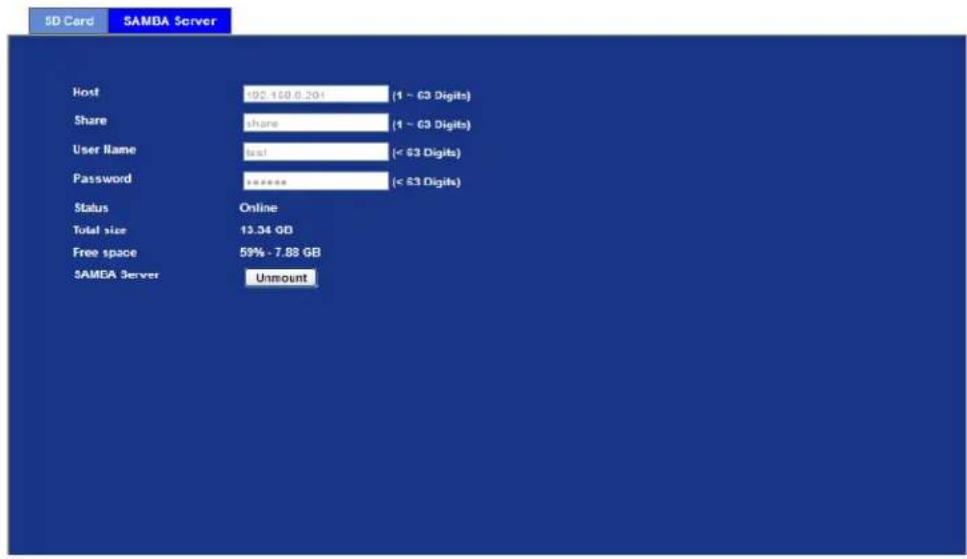 5D Card SAMBA Server Host 192.168.6.201 (1 ~ 63 Digits) Share share (1 ~ 63 Digits) User Name funds (< 63 Digits) Password ******* (< 63 Digits) Status Online Total size 13.34 GB Free space 59% - 7.88 GB SAMEA Server Unmount