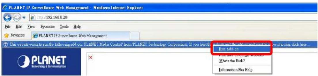 PLANET IP Surveillance Web Management - Windows Internet Explorer File Edit View Favorites Tools Help Favorites PLANET IP Surveillance Web Management This website wants to run the following add-on: PLANET Media Control from PLANET Technology Corporation. If you trust the website and the add-on and want to run it to run, click here... Run Add-on What's the Risk? Information Bar Help