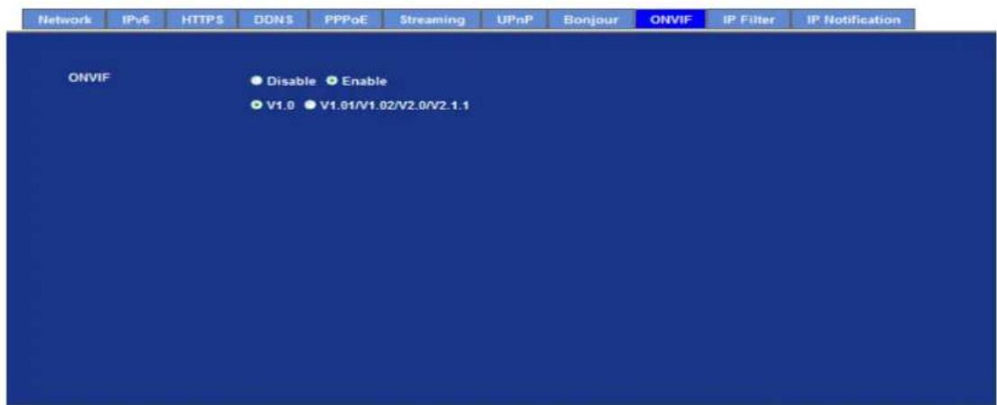 Network IPv6 HTTPS DDNS PPPoE Streaming UPnP Bonjour ONVIF IP Filter IP Notification ONVIF ● Disable ● Enable ● V1.0 ● V1.01/V1.02/V2.0/V2.1.1
