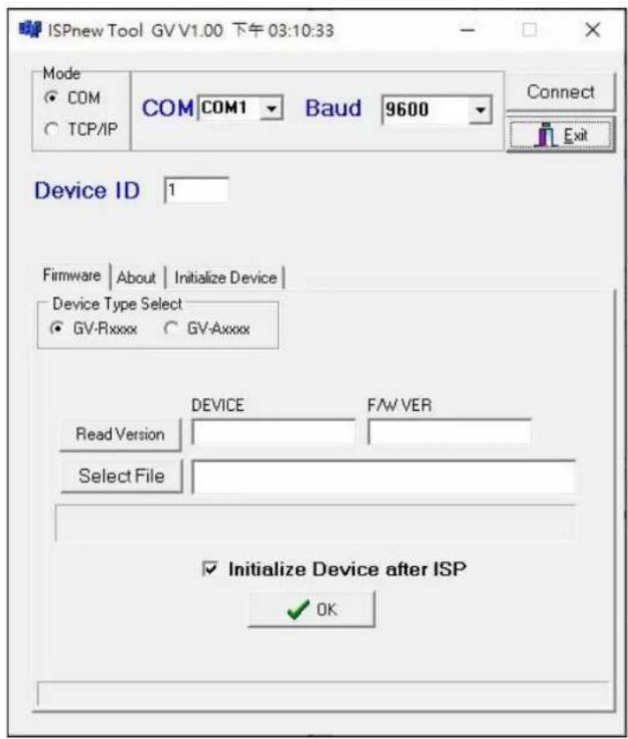 ISPnew Tool GV V1.00 下午 03:10:33 Mode COM TCP/IP COM COM1 Baud 9600 Connect Device ID 1 Firmware | About | Initialize Device | Device Type Select GV-Rxxxx GVAxxxx DEVICE F/W VER Read Version Select File Initialize Device after ISP OK