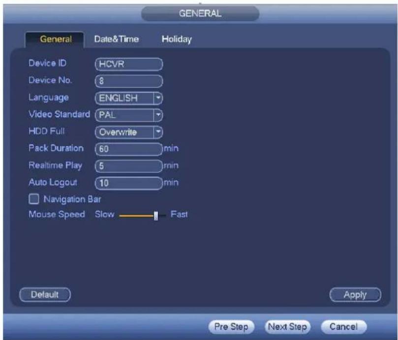 GENERAL General Date&Time Holiday Device ID HCVR Device No. 8 Language ENGLISH Video Standard PAL HDD Full Overwrite Pack Duration 60 min Realtime Play 5 min Auto Logout 10 min Navigation Bar Mouse Speed Slow Fast Default Apply Pre Step Next Step Cancel