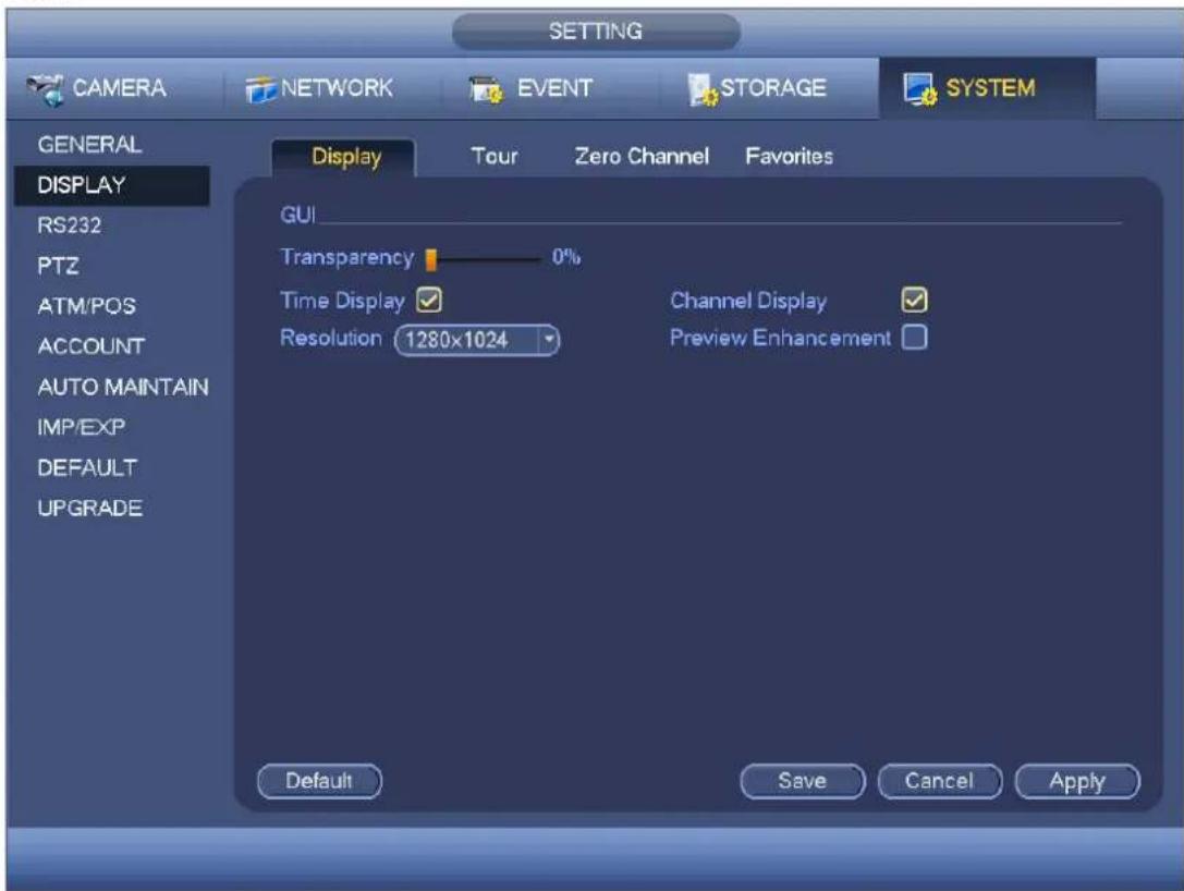 SETTING CAMERA NETWORK EVENT STORAGE SYSTEM GENERAL DISPLAY RS232 PTZ ATM/POS ACCOUNT AUTO MAINTAIN IMP/EXP DEFAULT UPGRADE Display Tour Zero Channel Favorites GUI Transparency 0% Time Display ✓ Resolution 1280x1024 Channel Display ✓ Preview Enhancement Default Save Cancel Apply