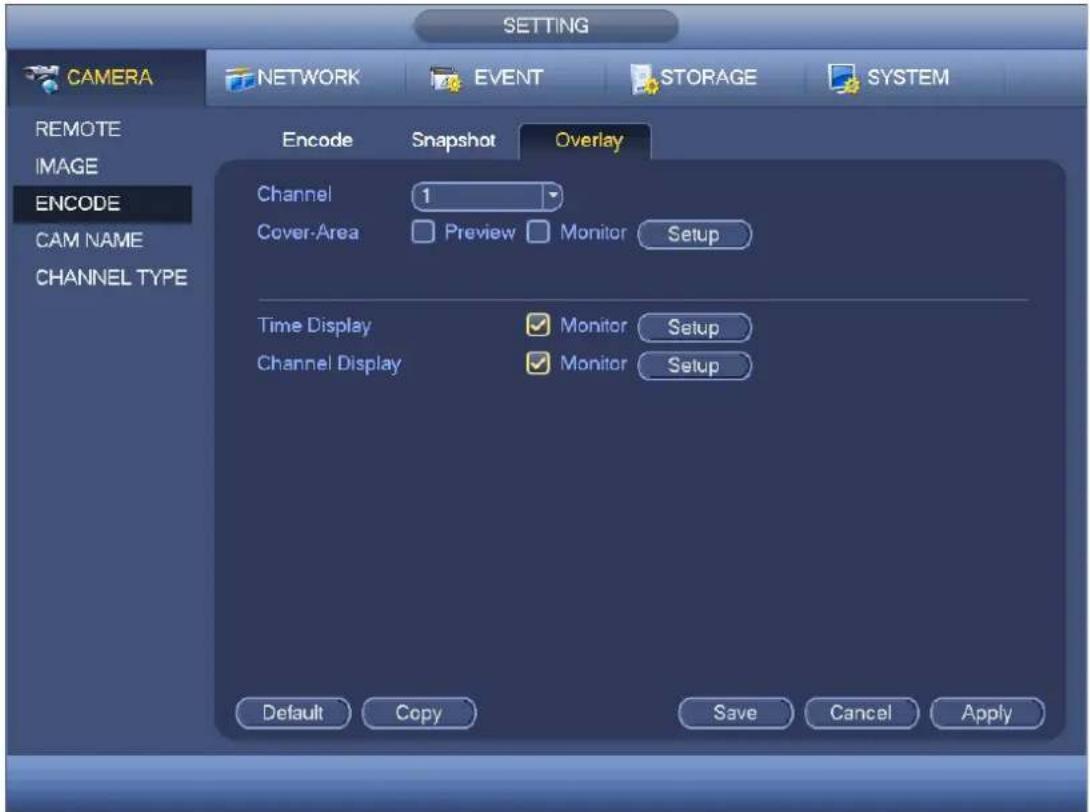 SETTING CAMERA NETWORK EVENT STORAGE SYSTEM REMOTE IMAGE ENCODE CAM NAME CHANNEL TYPE Encode Snapshot Overlay Channel 1 Cover-Area Preview Monitor Setup Time Display Monitor Setup Channel Display Monitor Setup Default Copy Save Cancel Apply