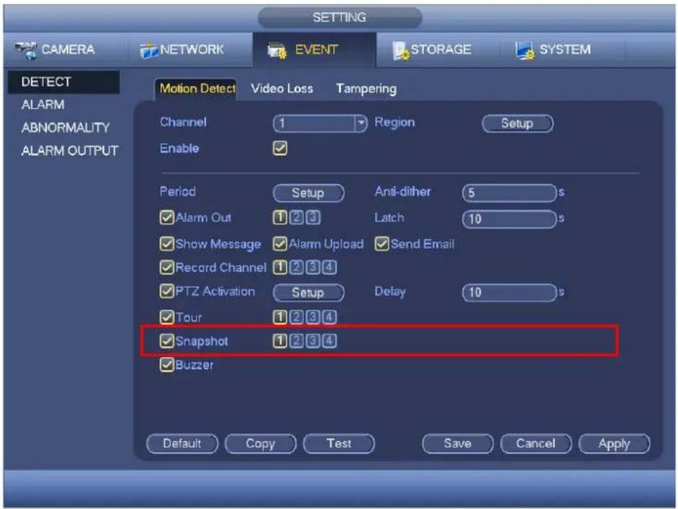 SETTING CAMERA NETWORK EVENT STORAGE SYSTEM DETECT ALARM ABNORMALITY ALARM OUTPUT Motion Detect Video Loss Tampering Channel 1 Region Setup Enable Period Setup Anti-dither 5 s Alarm Out 1 2 3 Latch 10 s Show Message Alarm Upload Send Email Record Channel 1 2 3 4 PTZ Activation Setup Delay 10 s Tour 1 2 3 4 Snapshot 1 2 3 4 Buzzer Default Copy Test Save Cancel Apply