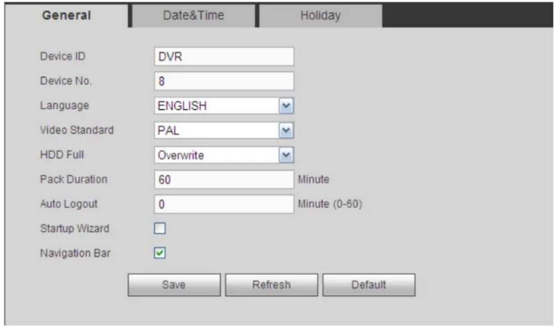 General Date&Time Holiday Device ID DVR Device No. 8 Language ENGLISH Video Standard PAL HDD Full Overwrite Pack Duration 60 Minute Auto Logout 0 Minute (0-60) Startup Wizard Navigation Bar Save Refresh Default