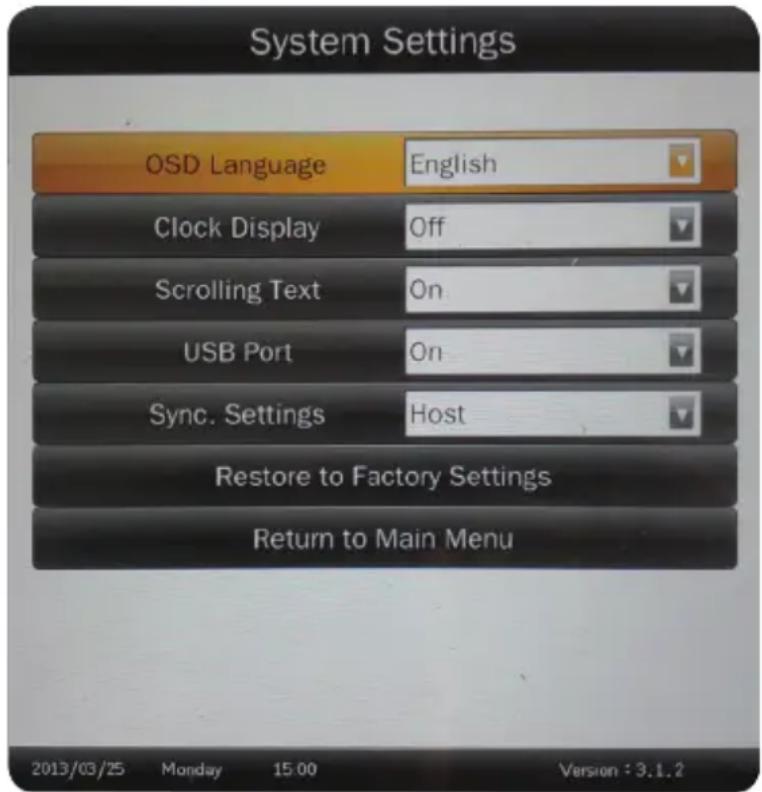 System Settings OSD Language English Clock Display Off Scrolling Text On USB Port On Sync. Settings Host Restore to Factory Settings Return to Main Menu 2013/03/25 Monday 15:00 Version : 3.1.2