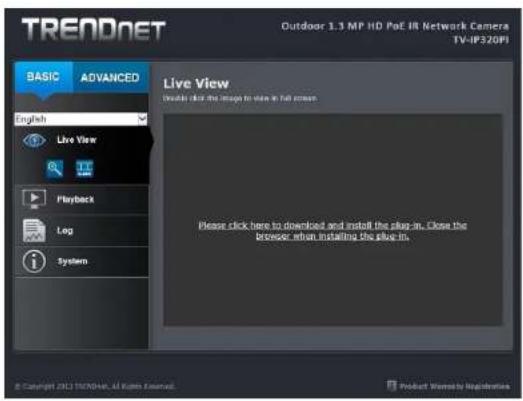 TREADNET Outdoor 1.3 MP HD PoC IR Network Camera TV-IP320PI BASIC ADVANCED Live View English Live View Playback Log System Please click here to download and install the plug-in. Close the browser, when installing the plug-in. © Copyright 2012 TRENDNET, All Rights Reserved.