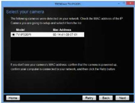 Select your camera The following cameras were defeciled on your network. Check the MAC address of the IP Camera you are going to setup and select it from the list. Model Mac Address ● TV IP320F 00-14-d1-09-07-01 If you don't see your camera's MAC address: confirm that the camera is powered up, confirm your computer is connected to your network, and then click the Retry button Home Retry Back Next