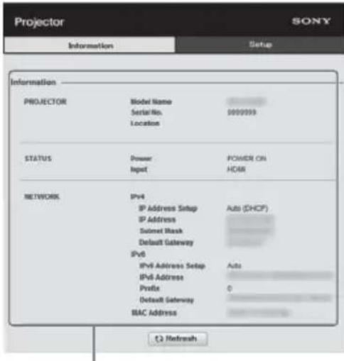 Projector SONY Information Setup Information PROJECTOR Model Name Serial No. Location 0000000 STATUS Power POWER ON Input HDMI NETWORK IPv4 IP Address Setup Auto (DHCP) IP Address Dialog Mask IPv6 IPv4 Address Setup Auto IPv4 Address Profile 0 Default Gateway MAC Address C2 Refresh
