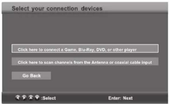 Select your connection devices Click here to connect a Game, Blu-Ray, DVD, or other player Click here to scan channels from the Antenna or coaxial cable input Go Back :Select Enter: Next