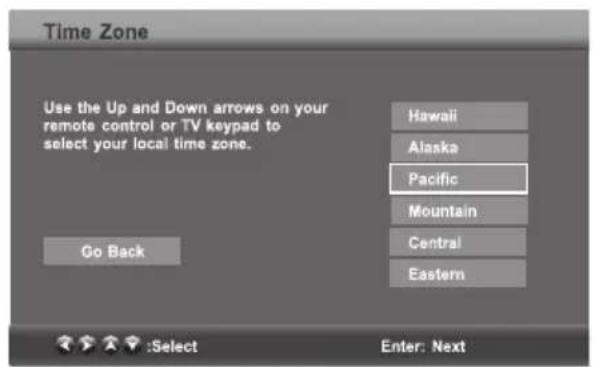 Time Zone Use the Up and Down arrows on your remote control or TV keypad to select your local time zone. Go Back Hawaii Alaska Pacific Mountain Central Eastern :Select Enter: Next