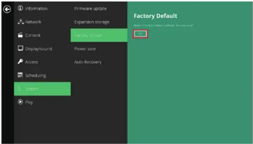 Information Network Content Display/sound Access Scheduling System Play Firmware update Expansion storage Factory default Power save Auto Recovery Factory Default Reset to factory default settings. Are you solve? OK