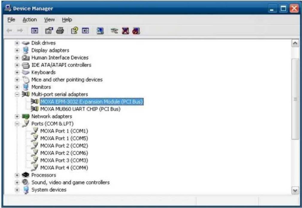 Device Manager File Action View Help Disk drives Display adapters Human Interface Devices IDE ATA/ATAPI controllers Keyboards Mice and other pointing devices Monitors Multi-port serial adapters MOXA EPM-3032 Expansion Module (PCI Bus) MOXA MU860 UART CHIP (PCI Bus) Network adapters Ports (COM & LPT) MOXA Port 1 (COM1) MOXA Port 1 (COM5) MOXA Port 2 (COM2) MOXA Port 2 (COM6) MOXA Port 3 (COM3) MOXA Port 4 (COM4) Processors Sound, video and game controllers System devices