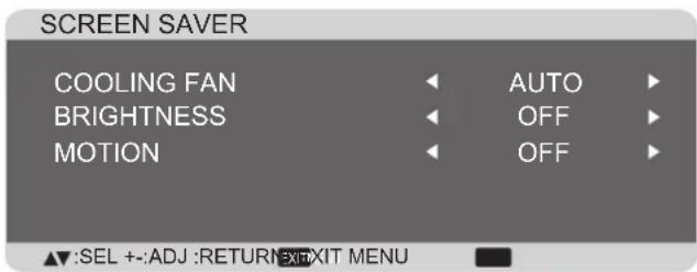 SCREEN SAVER COOLING FAN BRIGHTNESS MOTION AUTO OFF OFF ▲:SEL +:-ADJ :RETURN EXIT MENU