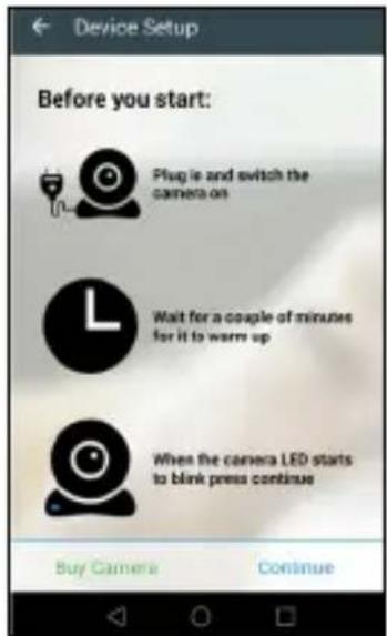 Before you start: Plug is and switch the camera on Wait for a couple of minutes for it to warm up When the camera LED starts to blink press continue Buy Camera Continue