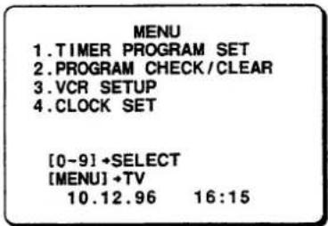 MENU 1.TIMER PROGRAM SET 2.PROGRAM CHECK/CLEAR 3.VCR SETUP 4.CLOCK SET [0-9]→SELECT [MENU]→TV 10.12.96 16:15