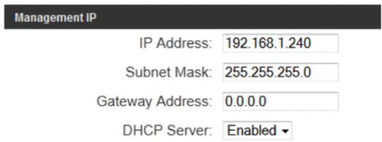 Management IP IP Address: 192.168.1.240 Subnet Mask: 255.255.255.0 Gateway Address: 0.0.0.0 DHCP Server: Enabled ▼