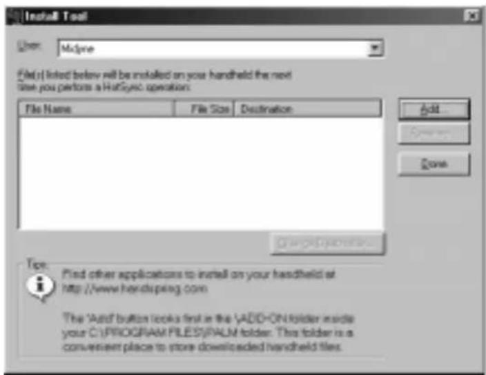 Install Tool User: Macpre File(n) listed below will be installed on your handheld the next Use you perform a HotSync operation: File Name File Size Destination Add Open Close Help Tip: Find other applications to install on your handheld at http://www.handspireg.com The 'Add' button looks first in the YADD-ON folder inside your C:\PROGRAM FILES\PALM folder. This folder is a convenient place to store downloaded handheld files.