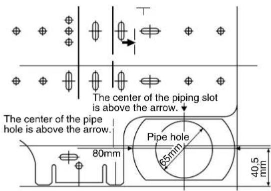 The center of the piping slot is above the arrow. The center of the pipe hole is above the arrow. 80mm Pipe hole 65mm 40.5 mm