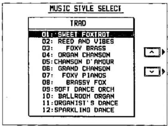 MUSIC STYLE SELECT TRAD 01: SWEET FOXTROT 02: REED AND VIBES 03: FOXY BRASS 04: ORGAN CHANSON 05: CHANSON D'AMOUR 06: GRAND CHANSON 07: FOXY PIANOS 08: BRASSY FOX 09: SOFT DANCE ORCH 10: BALLROOM ORGAN 11: ORGANIST'S DANCE 12: SPARKLING DANCE