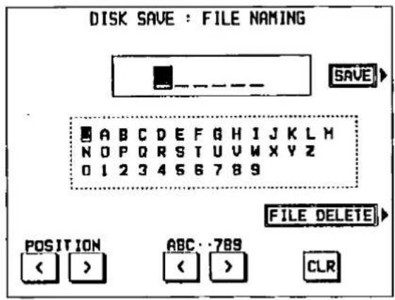 DISK SAVE : FILE NAMING SAVE A B C D E F G H I J K L H N O P Q R S T U V W X Y Z 0 1 2 3 4 5 6 7 8 9 FILE DELETE POSITION ABC: -789 < > < > CLR