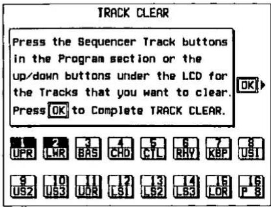TRACK CLEAR Press the Sequencer Track buttons in the Program section or the up/down buttons under the LCD for the Tracks that you want to clear. Press OK to Complete TRACK CLEAR. 1 2 3 4 5 6 7 8 UPR LWR BAS CHD CTL RHY KBP USI 9 10 11 12 13 14 15 16 US2 US3 UOR LSI LS2 LS3 LOR P 8