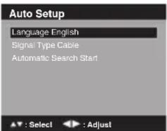 Auto Setup Language English Signal Type Cable Automatic Search Start ▲ : Select ▶ : Adjust
