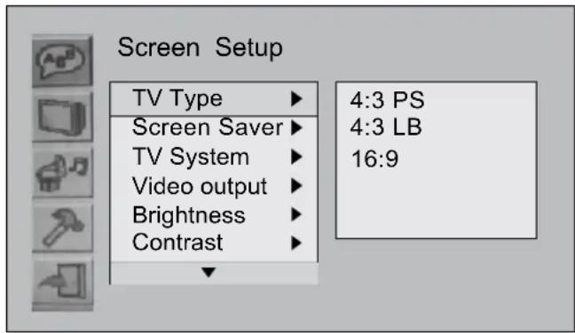 Screen Setup TV Type ▶ Screen Saver ▶ TV System ▶ Video output ▶ Brightness ▶ Contrast ▶ 4:3 PS 4:3 LB 16:9