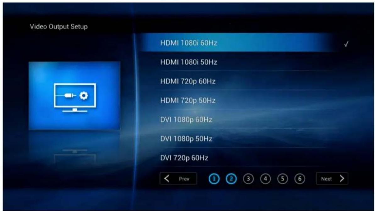 Video Output Setup HDMI 1080i 60Hz HDMI 1080i 50Hz HDMI 720p 60Hz HDMI 720p 50Hz DVI 1080p 60Hz DVI 1080p 50Hz DVI 720p 60Hz Prev ① ② ③ ④ ⑤ ⑥ Next >