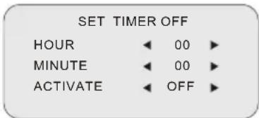 SET TIMER OFF HOUR ◀ 00 ► MINUTE ◀ 00 ► ACTIVATE ◀ OFF ►