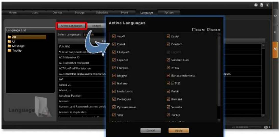 Home Users Devices Storage Schedule Event Language System Active Languages Import Language List All UI Message Tooltip Active Languages Select Language: English (*.lic file) *File already exists or not available in the Internet ACTi Member ID ACTi Member Password ACTi Unified Workstation ACTi member id/password mismatch AVI About Us About Us Absolute Position Account Account and Password can not be filled Account is duplicated. Active All Select All English Dansk EAAmyed Español Français Magyar Italiano Nederlands Portuguits Русский язык YinB Zersky Deutsch English Suromen kali In-say Bahasa Indonesia 日本箱 Polski Români Svenska Türkiye Cancel Apply