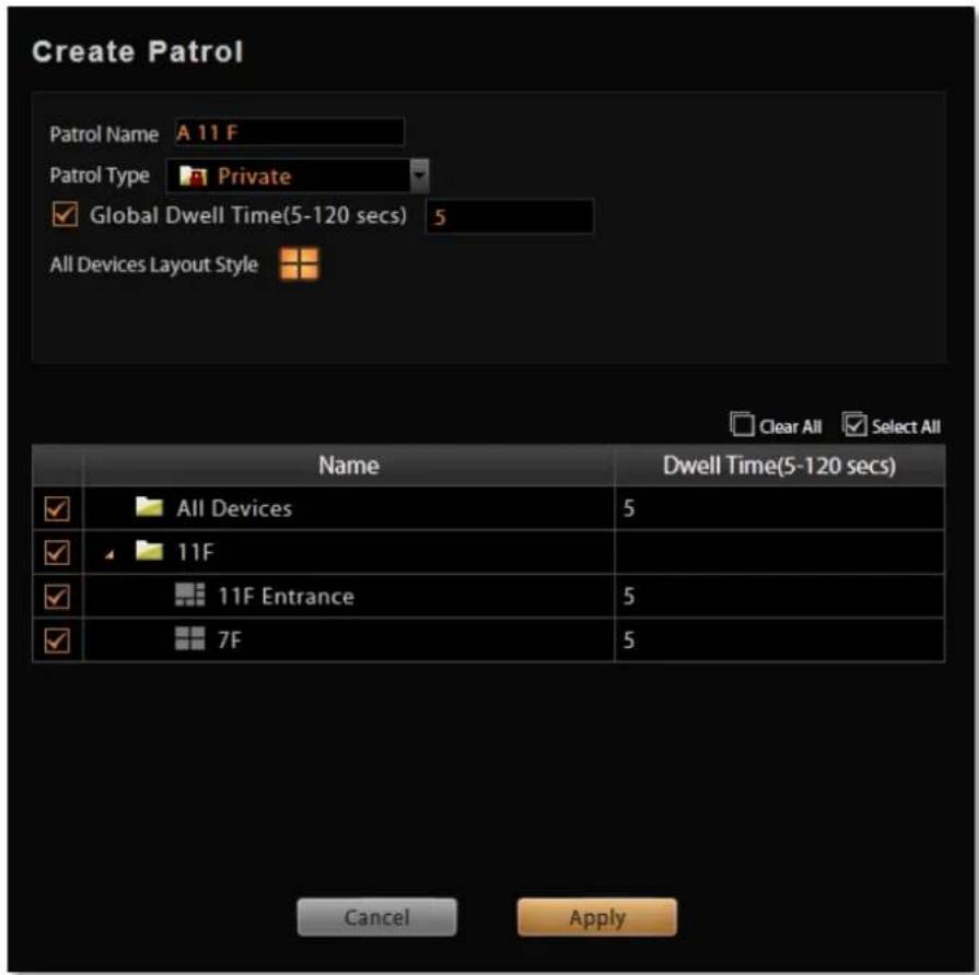 Create Patrol Patrol Name A 11 F Patrol Type Private ✓ Global Dwell Time(5-120 secs) 5 All Devices Layout Style Clear All Select All Name Dwell Time(5-120 secs) ✓ All Devices 5 ✓ 11F ✓ 11F Entrance 5 ✓ 7F 5 Cancel Apply