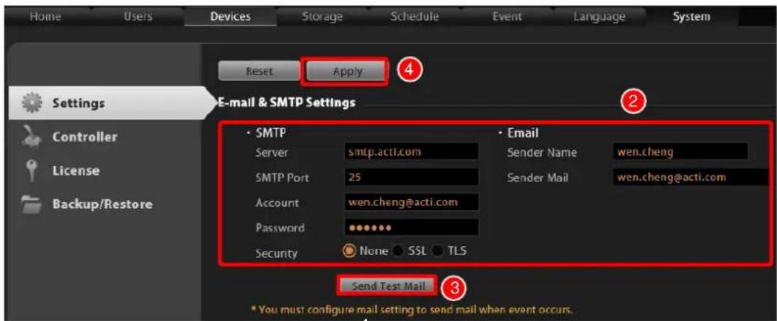 Home Users Devices Storage Schedule Event Language System Reset Apply Settings E-mail & SMTP Settings Controller License Backup/Restore SMTP Server smtp.acti.com SMTP Port 25 Account wen.cheng@acti.com Password None SSL TLS Email Sender Name wen.cheng Sender Mail wen.cheng@acti.com Send Test Mail 3 * You must configure mail setting to send mail when event occurs.