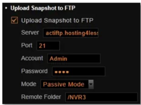 Upload Snapshot to FTP ✓ Upload Snapshot to FTP Server actiftp.hosting4less Port 21 Account Admin Password ...... Mode Passive Mode Remote Folder /NVR3