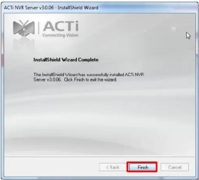 ACTi NVR Server v3.0.06 - InstallShield Wizard ACTi Connecting Vision InstallShield Wizard Complete The InstallShield Wizard has successfully installed ACTi NVR Server v3.0.06. Click Finish to exit the wizard. < Back Finish Cancel