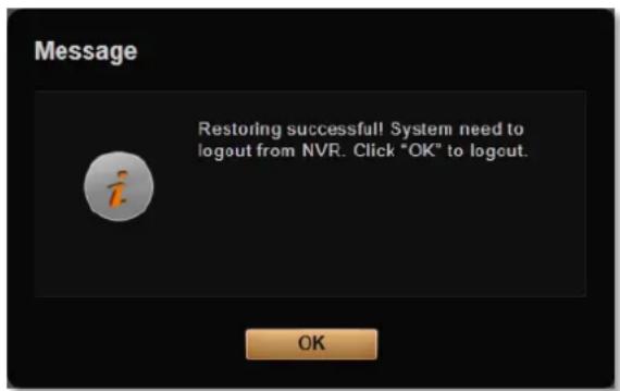 Message Restoring successful! System need to logout from NVR. Click "OK" to logout. OK