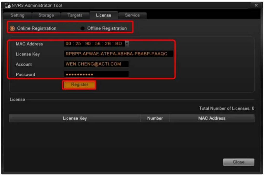 NVR3 Administrator Tool Setting Storage Targets License Service Online Registration Offline Registration MAC Address 00:25:90:56:2B:BD License Key RPBPP-APWAE-ATEPA-ABHBA-PBABP-PAAQC Account WEN.CHENG@ACTI.COM Password Registrar License Total Number of Licenses: 0 License Key Number MAC Address Close