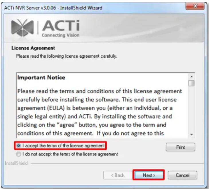 ACTi NVR Server v3.0.06 - InstallShield Wizard ACTi Connecting Vision License Agreement Please read the following license agreement carefully. Important Notice Please read the terms and conditions of this license agreement carefully before installing the software. This end user license agreement (EULA) is between you (either an individual, or a single legal entity) and ACTi. By installing the software and clicking on the "agree" button, you agree to the term and conditions of this agreement. If you do not agree to this I accept the terms of the license agreement I do not accept the terms of the license agreement InstallShield < Back Next > Cancel