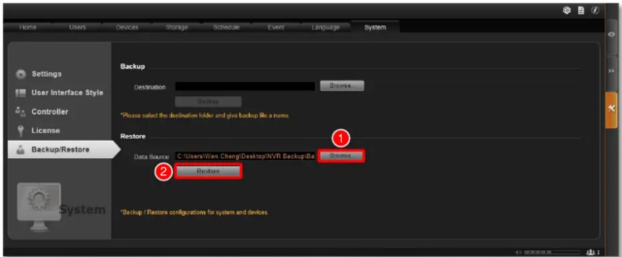 Home Users Devices Storage Schedule Event Language System Settings User Interface Style Controller License Backup/Restore Backup Destination Browse Backup *Please select the destination folder and give backup file a name. Restore Data Source C:\Users\Wen\Cheng\Desktop\NVR Backup\Ba Restore Browse ① ② ③ *Backup / Restore configurations for system and devices.