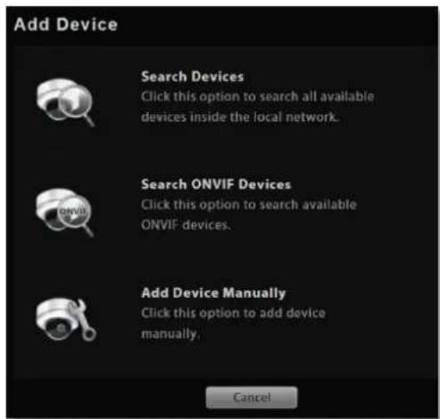 Add Device Search Devices Click this option to search all available devices inside the local network. Search ONVIF Devices Click this option to search available ONVIF devices. Add Device Manually Click this option to add device manually. Cancel