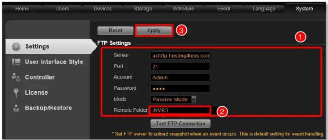 Home Users Devices Storage Schedule Event Language System Reset Apply 3 Settings FTP Settings Server actftp.hosting4less.com Port 21 Account Admin Password **** Mode Passive Mode Remote Folder /NVR3 Test FTP Connection * Set FTP server to upload snapshot when an event occurs. This is default setting for event handling