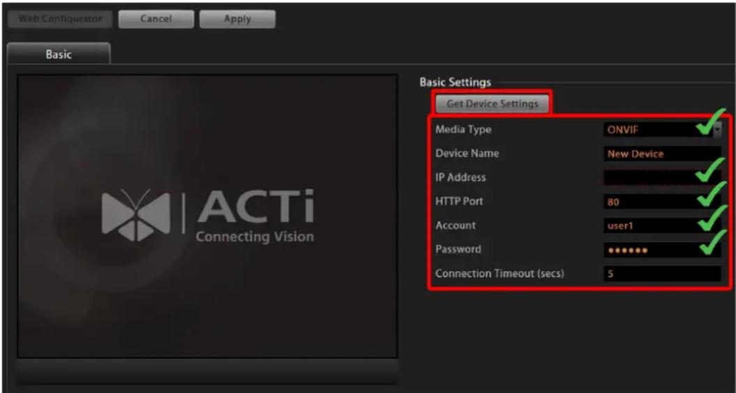 Web Configurator Cancel Apply Basic Basic Settings Get Device Settings Media Type ONVIF ✓ Device Name New Device ✓ IP Address ✓ HTTP Port 80 ✓ Account user1 ✓ Password ••••••• Connection Timeout (secs) 5