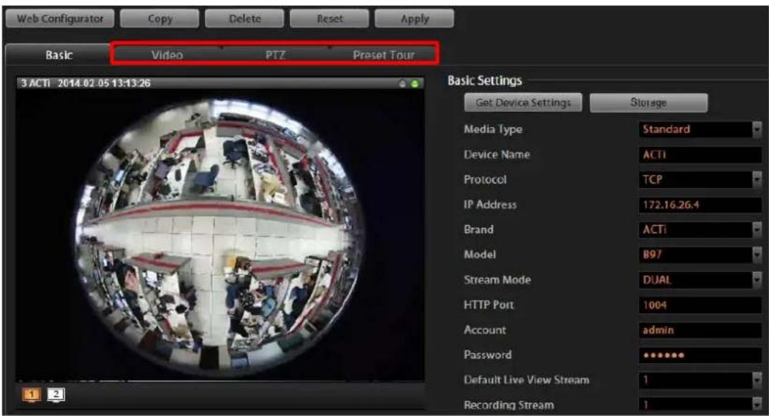 Web Configurator Copy Delete Reset Apply Basic Video PTZ Praset Tour 3 ACTi 2014-02-05 13:13:26 Basic Settings Get Device Settings Storage Media Type Standard Device Name ACTI Protocol TCP IP Address 172.16.26.4 Brand ACTi Model B97 Stream Mode DUAL HTTP Port 1004 Account admin Password ********** Default Live View Stream 1 Recording Stream 1 2