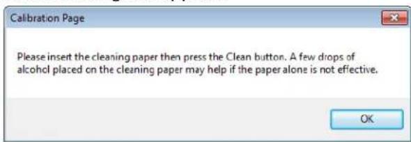 Calibration Page Please insert the cleaning paper then press the Clean button. A few drops of alcohol placed on the cleaning paper may help if the paper alone is not effective. OK