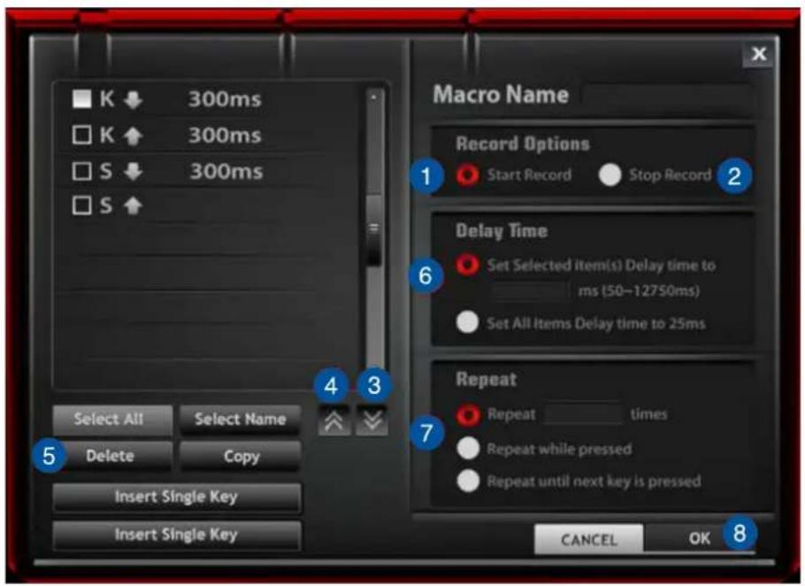 K 300ms K 300ms S 300ms S ↑ Macro Name Record Options Start Record Stop Record Delay Time Set Selected item(s) Delay time to ms (50-12750ms) Set All items Delay time to 25ms Repeat Repeat times Repeat while pressed Repeat until next key is pressed CANCEL OK 8 Select All Select Name Delete Copy Insert Single Key Insert Single Key