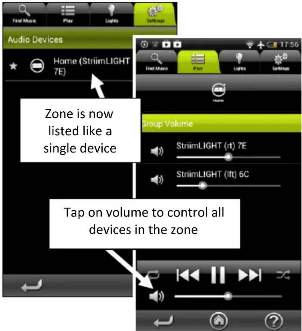 Audio Devices Home (StriimLIGHT 7E) Zone is now listed like a single device Group Volume StriimLIGHT (rt) 7E StriimLIGHT (lft) 6C Tap on volume to control all devices in the zone