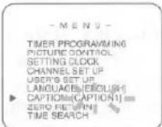 - M E N U - TIMER PROGRAMMING PICTURE CONTROL SETTING CLOCK CHANNEL SET UP USER'S SET UP LANGUAGE/EXCELISH CAPTION(CAPTION1) ZERO RETURN TIME SEARCH